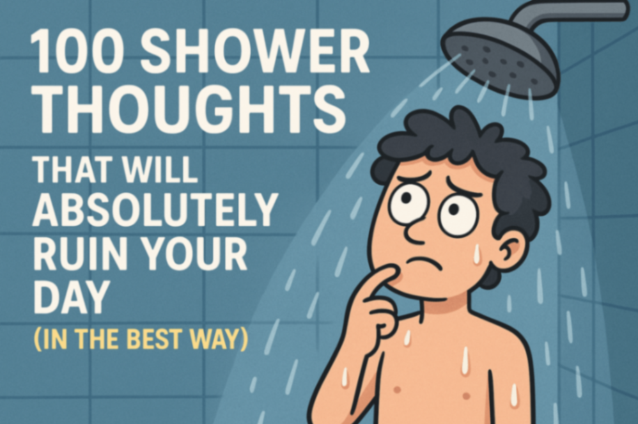 100 Shower Thoughts That Will Absolutely Ruin Your Day (In the Best Way)